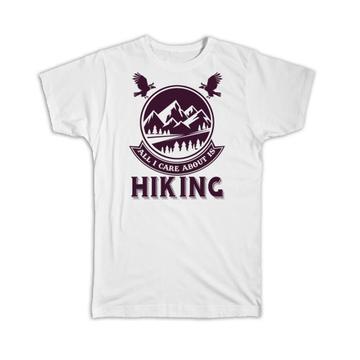 All I Care About is Hiking : Gift T-Shirt Hiker Trek Mountain