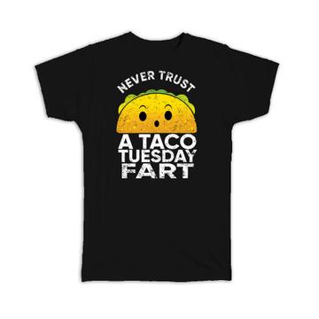Never Trust a Taco Tuesday Fart : Gift T-Shirt Funny Farter Friend