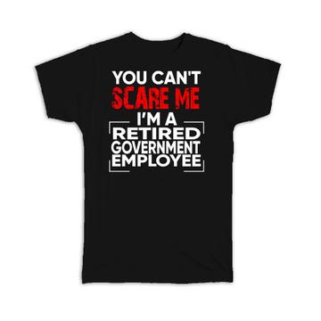 Retired Government Employee : Gift T-Shirt Cant Scare Me Occupation Job Retirement