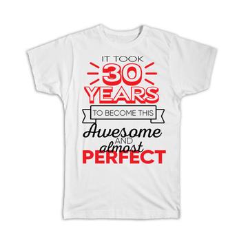 30 Years Birthday : Gift T-Shirt to Become This Awesome Almost Perfect Thirty 30th Birthday