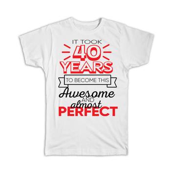 40 Years Birthday : Gift T-Shirt to Become This Awesome Almost Perfect Forty