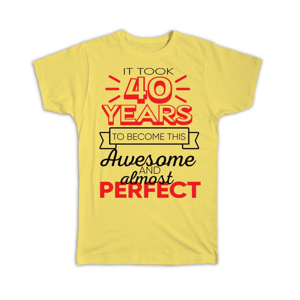 Gift T-Shirt : 40 Years Birthday to Become This Awesome Almost Perfect Forty