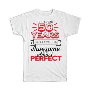 50 Years Birthday : Gift T-Shirt to Become This Awesome Almost Perfect Fifty