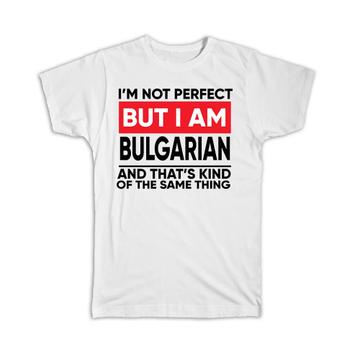 I am Not Perfect Bulgarian : Gift T-Shirt Bulgaria Funny Expat Country