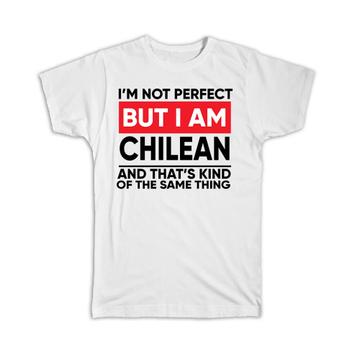 I am Not Perfect Chilean : Gift T-Shirt Chile Funny Expat Country
