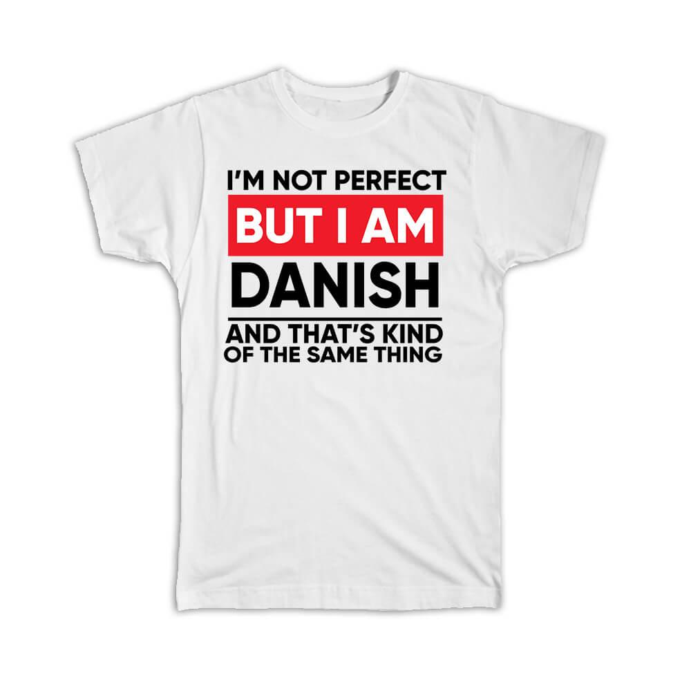 Gift T-Shirt : I am Not Perfect Danish Denmark Funny Expat Country