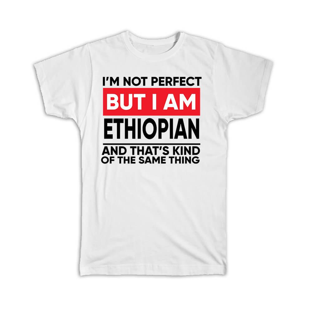 Gift T-Shirt : I am Not Perfect Ethiopian Ethiopia Funny Expat Country