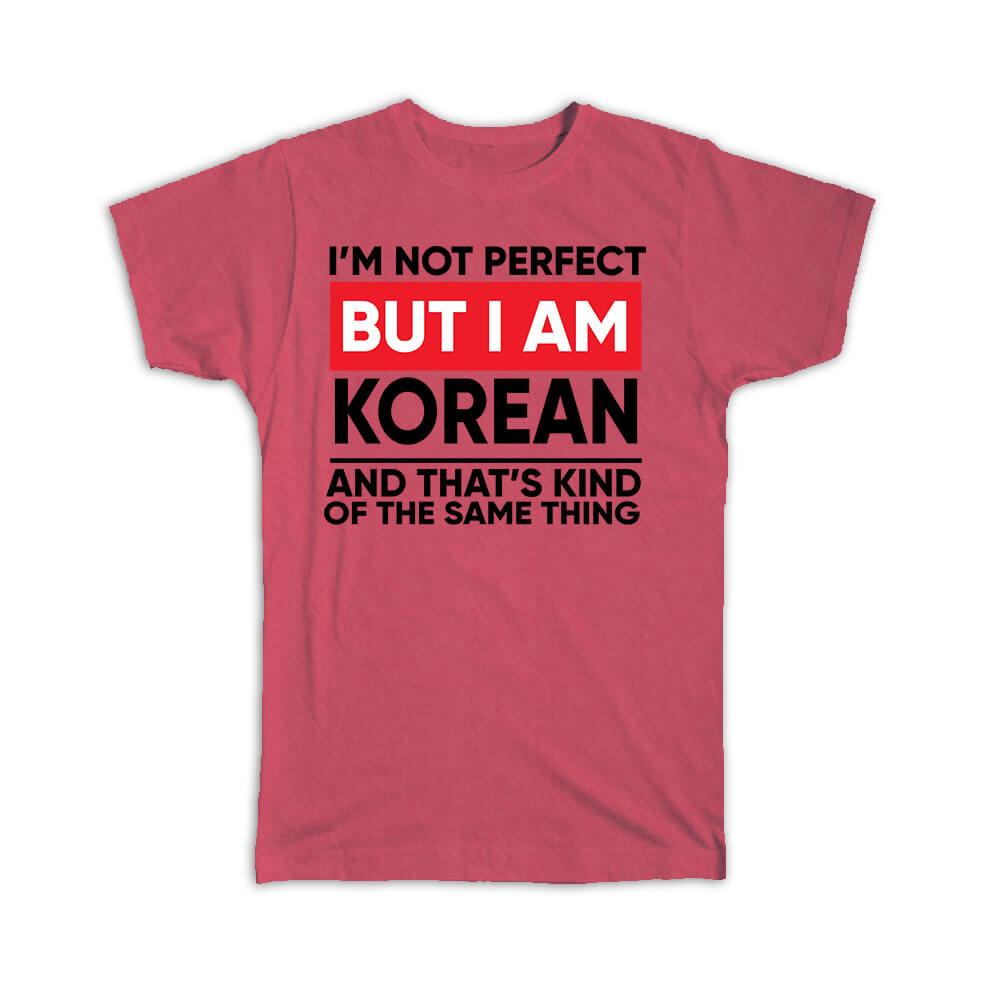 Gift T-Shirt : I am Not Perfect Korean South Korea Funny Expat Country