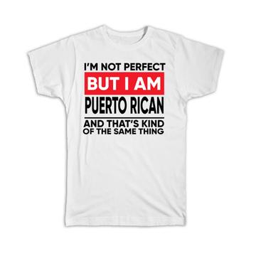 I am Not Perfect Puerto Rican : Gift T-Shirt Rico Funny Expat Country