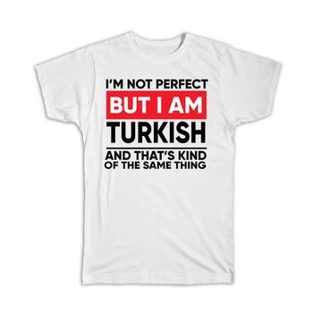 I am Not Perfect Turkish : Gift T-Shirt Turkey Funny Expat Country