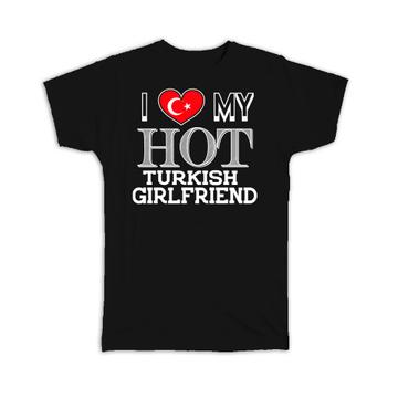 I Love My Hot Turkish Girlfriend : Gift T-Shirt Turkey Flag Country Valentines Day
