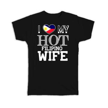 I Love My Hot Filipino Wife : Gift T-Shirt Philippines Flag Country Valentines Day