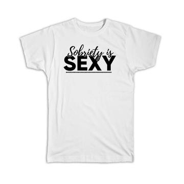 Sobriety is Sexy : Gift T-Shirt Support AA Friend Recovery