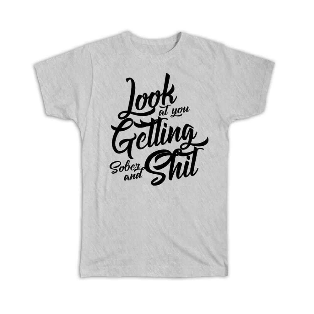 Gift T-Shirt : Look at You Getting Sober and Sh*t Sobriety Addiction  Recovery