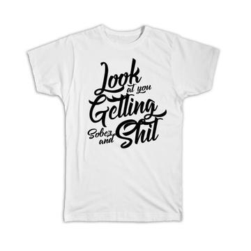 Look at You Getting Sober and Sh*t : Gift T-Shirt Sobriety Addiction Recovery