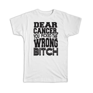 Dear Cancer You Picked the Wrong Bitch : Gift T-Shirt Survivor Chemo Awareness