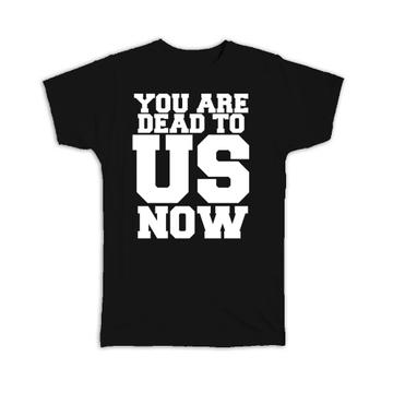 You are Dead to US Now : Gift T-Shirt Retirement Coworker Office Job Funny
