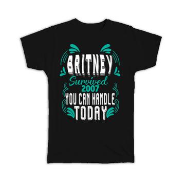 Britney Survived 2007 You can Handle Today : Gift T-Shirt Motivational Funny Joke