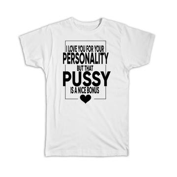 Love You Personality : Gift T-Shirt Valentines Pussy Nice Funny Joke Girlfriend Wife