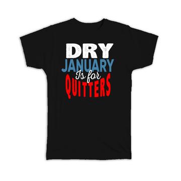 Dry January Is For Quitters : Gift T-Shirt Alcohol Free Challenge Clean Living Funny Sign