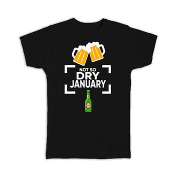 Not So Dry January : Gift T-Shirt Humor Poster Beer Bottle Wall Sign Alcohol Free Month