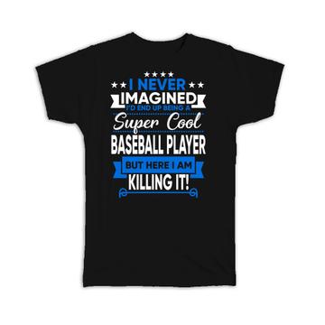 I Never Imagined Super Cool Baseball Player Killing It : Gift T-Shirt Sports Hobby