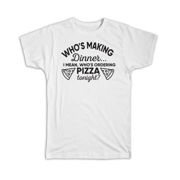 Whos ordering Pizza : Gift T-Shirt Dinner Takeout Pizza Fan Cooking