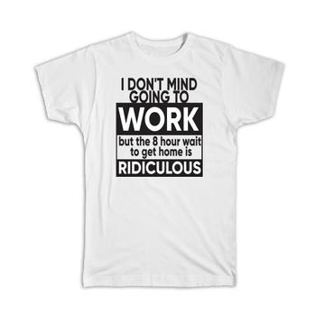 Going to Work Ridiculous : Gift T-Shirt Office Work Funny Coworker Home Sarcastic Humor