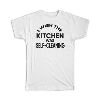 Wish the Kitchen Was Self-Cleaning : Gift T-Shirt Funny Mothers Day House