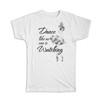 Dance Like no one is Watching : Gift T-Shirt Dancer Ballet Quote Decor