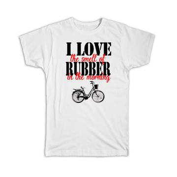 Love the Smell of Rubber in the Morning : Gift T-Shirt Bike Bicycle Outdoors