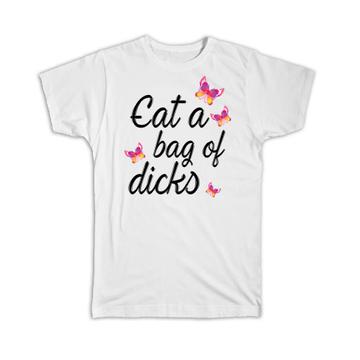 Eat a Bag of Dicks : Gift T-Shirt Butterfly Funny Sarcastic Joke