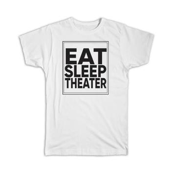 Eat Sleep Theater : Gift T-Shirt Love Humor Quote Art Print For Coworker Best Friend