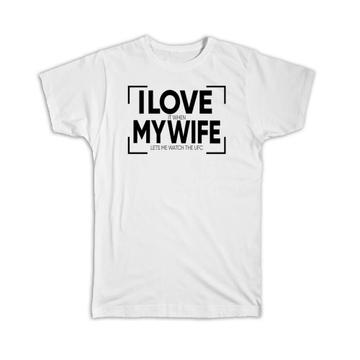 I Love My Wife : Gift T-Shirt Sarcastic Humor Funny Art Print For Lover Mother