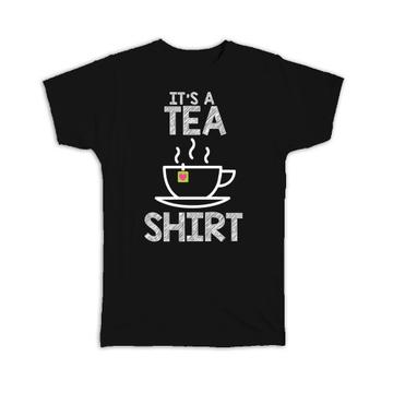 Its A Tea Shirt : Gift T-Shirt Art Print For Lover Drinker Best Friend Hot Drink Birthday