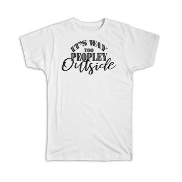 Social Distancing Too Peopley Outside : Gift T-Shirt For Introvert Birthday Funny Sarcasm