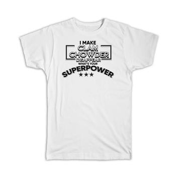 For Clam Chowder Eater Lover : Gift T-Shirt Sea Food Soup Superpower Funny Art Print