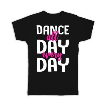 Dance All Day Cute Sign : Gift T-Shirt For Dancer Lover Choreographer Choreography