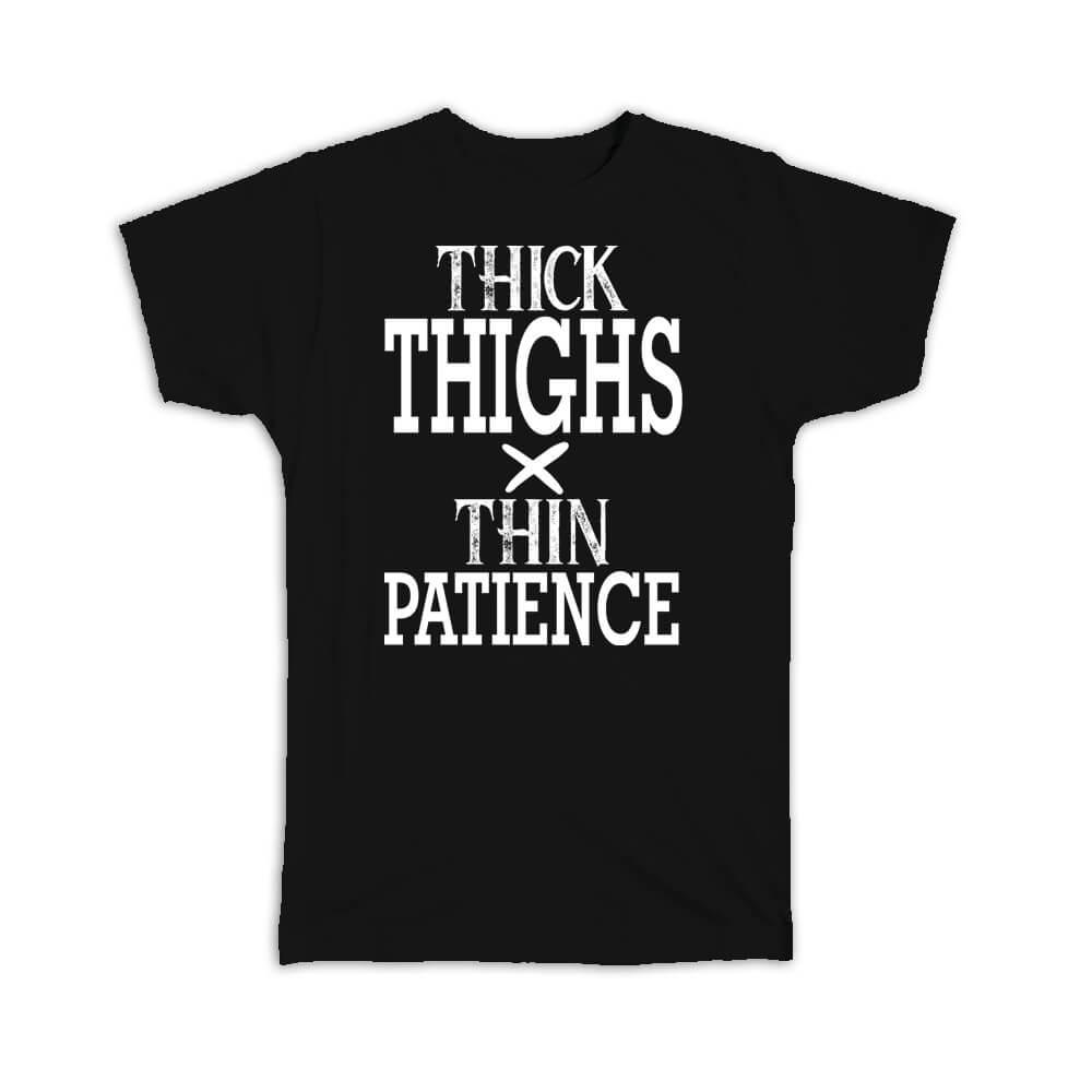 Thick Thighs Thin Patience : Gift T-Shirt Humor Art For Gym Lover Work Out Funny Quote Friend