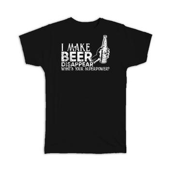I Make Beer Disappear What is your Superpower : Gift T-Shirt