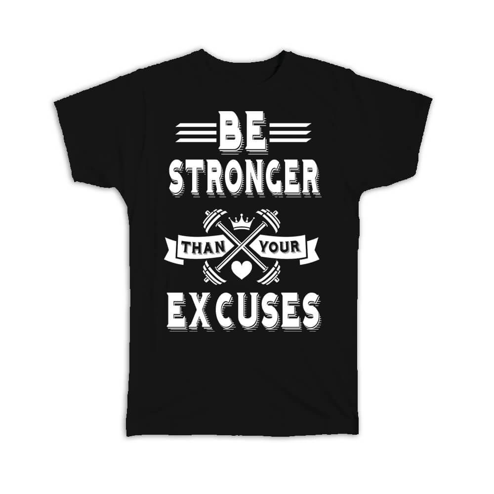 Be Stronger Than Your Excuses : Gift T-Shirt Gym Motivational Art Work Out Lover Funny
