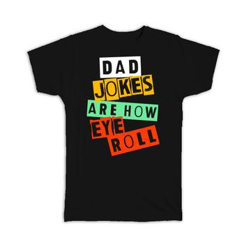 Dad Jokes Are How Eye Roll : Gift T-Shirt Fathers Day For Father Humor Funny Art Print Birthday