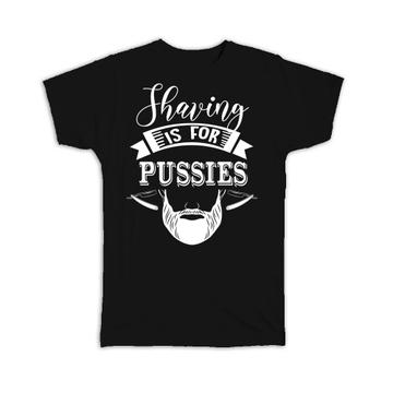 Shaving Is For Pussies : Gift T-Shirt Funny Art Father Day Bearded Man Sex Humor Barber
