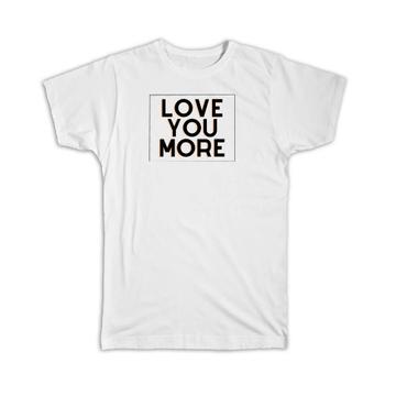 Love You More : Gift T-Shirt