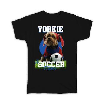 Yorkshire Yorkie and Soccer Mom : Gift T-Shirt Dog Football Pet Mothers Day Cute