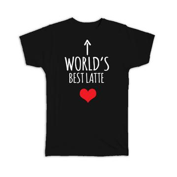 Worlds Best LATTE : Gift T-Shirt Heart Love Family Work Christmas Birthday
