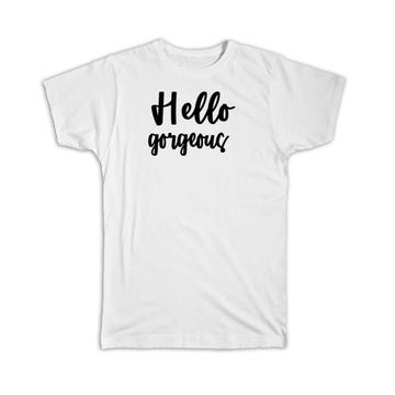 Hello Gorgeous : Gift T-Shirt Quote Romantic Wife Positive Inspirational