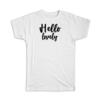Hello Lovely : Gift T-Shirt Quote Romantic Positive Inspirational