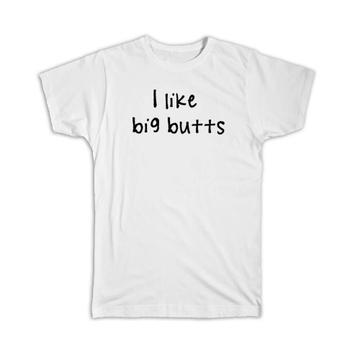 I Like Big Butts : Gift T-Shirt Quote Funny Joke Wife Husband