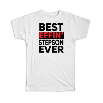 Best Effin STEPSON Ever : Gift T-Shirt Family Funny Joke F*cking Son